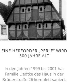 EINE HERFORDER „PERLE“ WIRD 500 JAHRE ALT  In den Jahren 1999 bis 2001 hat Familie Liedtke das Haus in der Brüderstraße 26 komplett saniert.